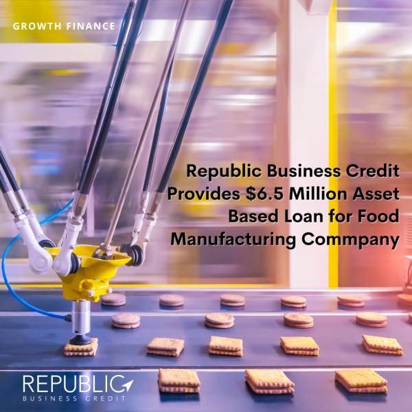 Republic Business Credit Provides $6.5 Million Asset-Based Loan for Food Manufacturing Company