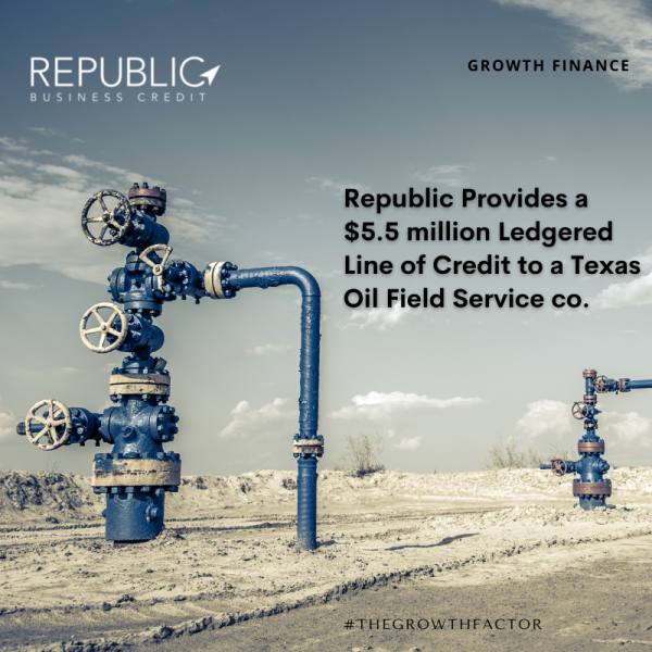 Republic Provides a $5.5 million Ledgered Line of Credit to a Texas-Based Oil Field Service company