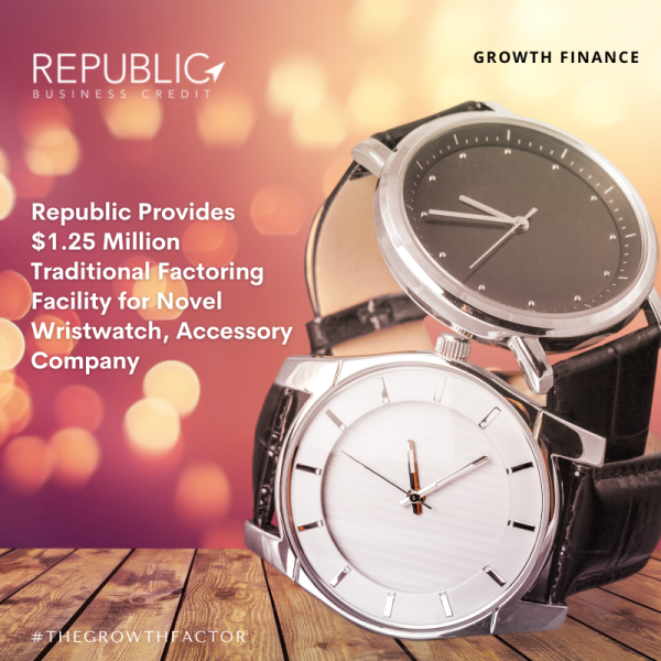Republic Business Credit Provides $1.25 Million Traditional Factoring Facility for Novel Wristwatch, Accessory Company