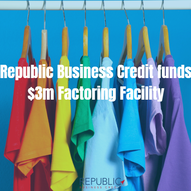 Republic Business Credit Provides a $3 Million Factoring Facility to Fuel Rapid Growth of LA-based Apparel Manufacturer