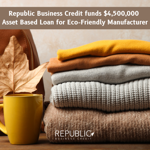 Republic Business Credit Funds $4,500,000 Asset-Based Loan for Sustainable Eco-Friendly Clothing Manufacturer